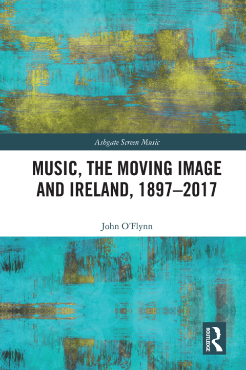 MUSIC, THE MOVING IMAGE AND IRELAND, 1897?2017