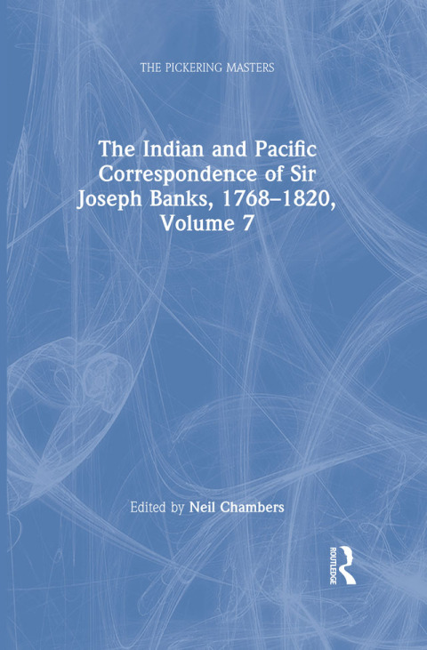 THE INDIAN AND PACIFIC CORRESPONDENCE OF SIR JOSEPH BANKS, 1768?1820, VOLUME 7