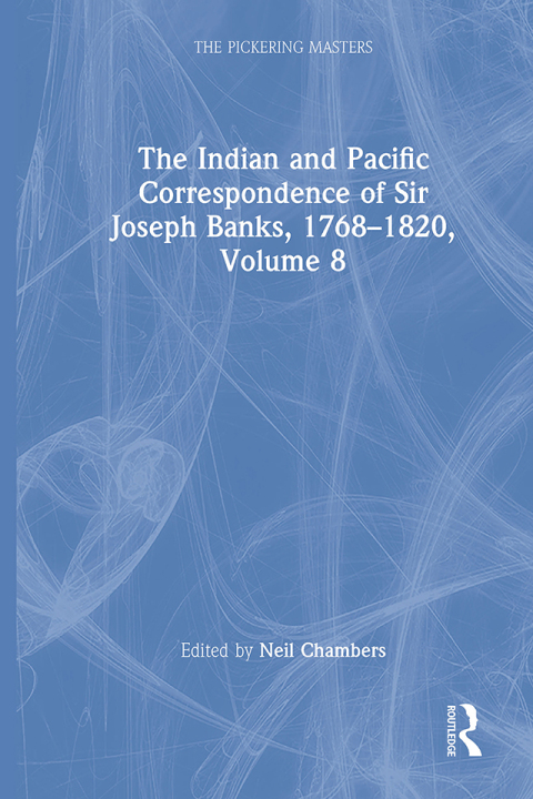 THE INDIAN AND PACIFIC CORRESPONDENCE OF SIR JOSEPH BANKS, 1768?1820, VOLUME 8