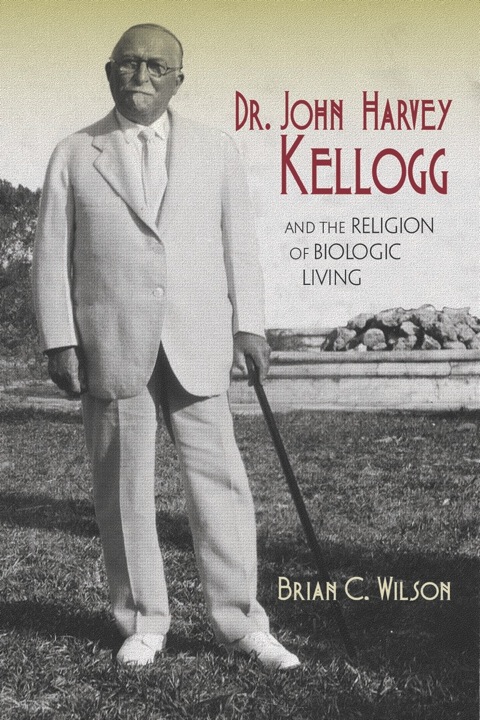 DR. JOHN HARVEY KELLOGG AND THE RELIGION OF BIOLOGIC LIVING