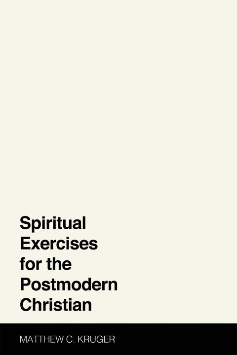 SPIRITUAL EXERCISES FOR THE POSTMODERN CHRISTIAN