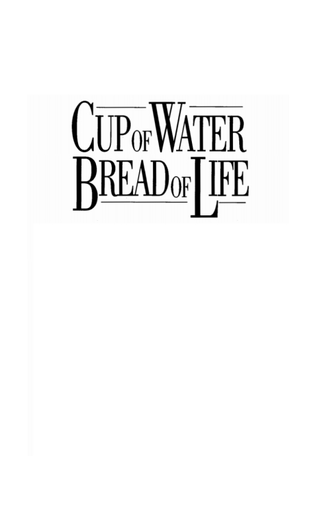 CUP OF WATER, BREAD OF LIFE
