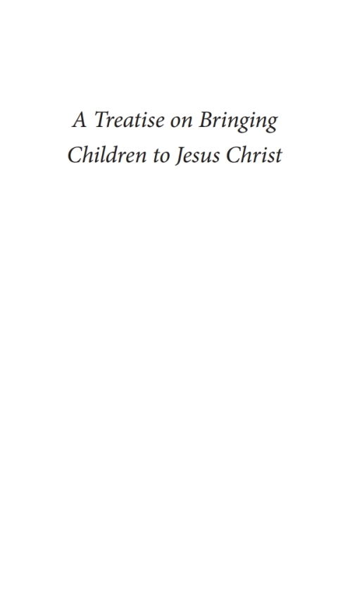 A TREATISE ON BRINGING CHILDREN TO JESUS CHRIST