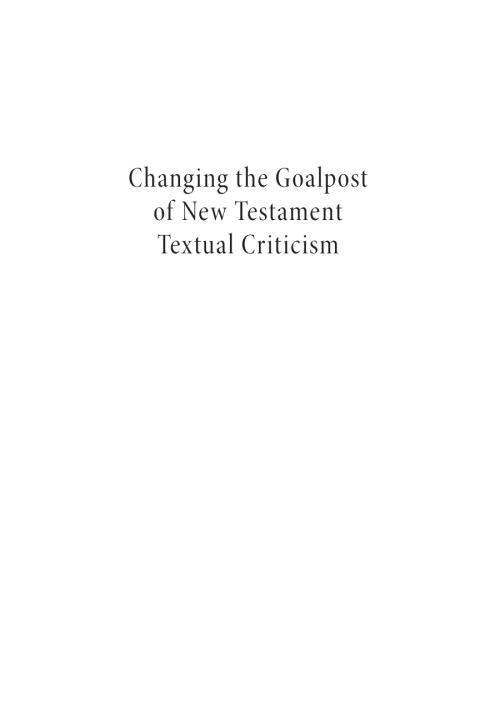 CHANGING THE GOALPOST OF NEW TESTAMENT TEXTUAL CRITICISM