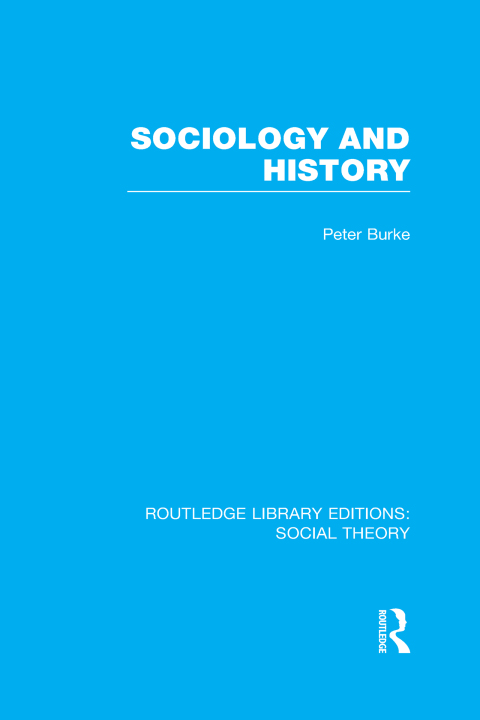 SOCIOLOGY AND HISTORY (RLE SOCIAL THEORY)
