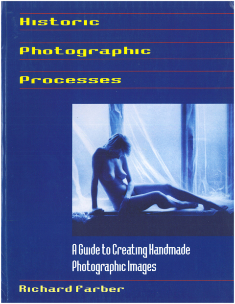 HISTORIC PHOTOGRAPHIC PROCESSES: A GUIDE TO CREATING HANDMADE PHOTOGRAPHIC IMAGES