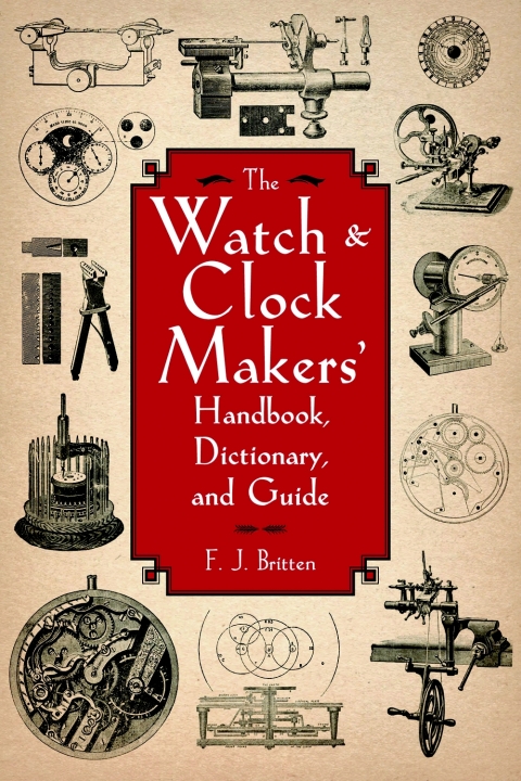 THE WATCH & CLOCK MAKERS' HANDBOOK, DICTIONARY, AND GUIDE