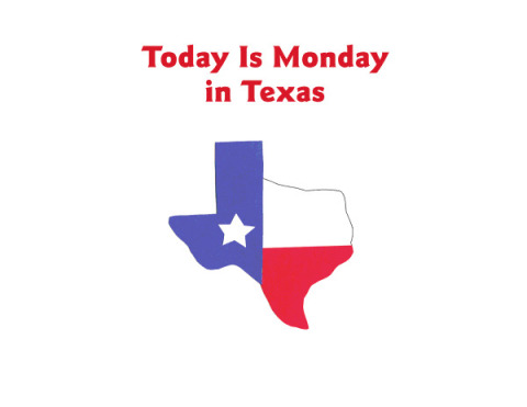 TODAY IS MONDAY IN TEXAS