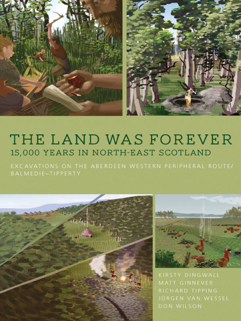 THE LAND WAS FOREVER: 15,000 YEARS IN NORTH-EAST SCOTLAND