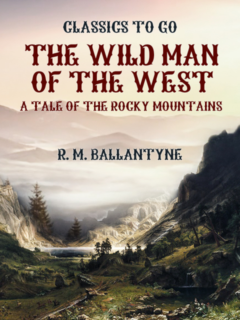 THE WILD MAN OF THE WEST A TALE OF THE ROCKY MOUNTAINS