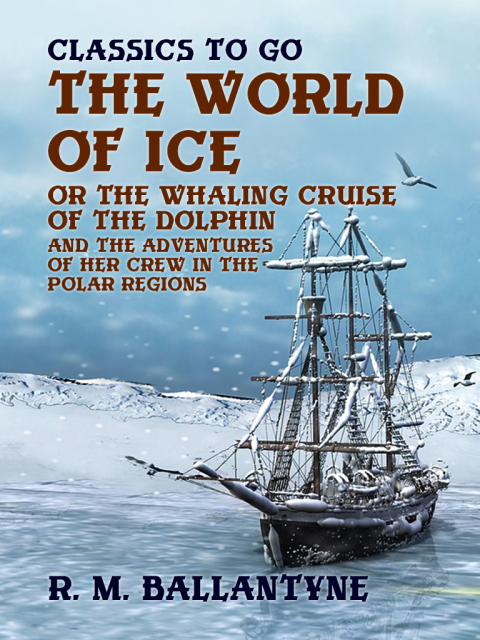 THE WORLD OF ICE OR THE WHALING CRUISE OF 
