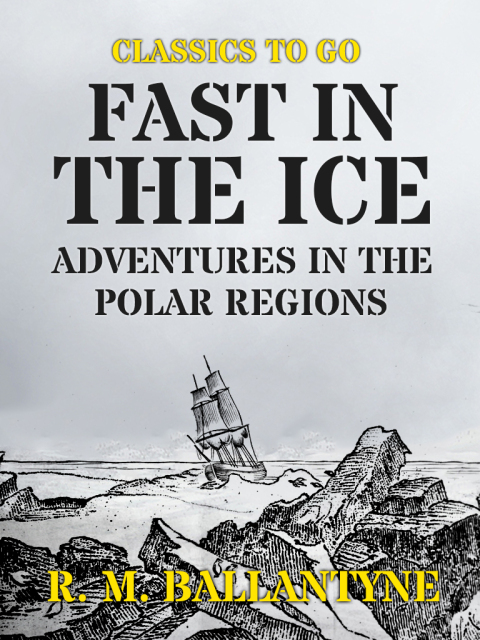 FAST IN THE ICE ADVENTURES IN THE POLAR REGIONS
