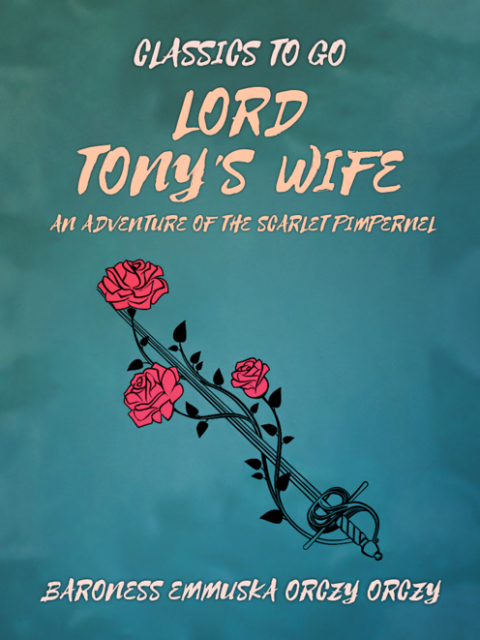LORD TONY'S WIFE: AN ADVENTURE OF THE SCARLET PIMPERNEL