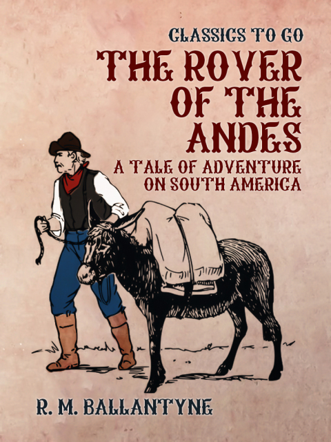 THE ROVER OF THE ANDES A TALE OF ADVENTURE ON SOUTH AMERICA