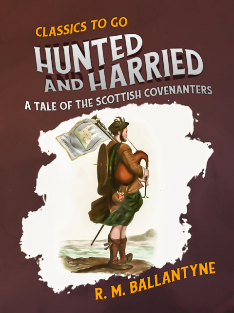 HUNTED AND HARRIED A TALE OF THE SCOTTISH COVENANTERS