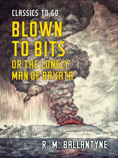 BLOWN TO BITS OR THE LONELY MAN OF RAKATA