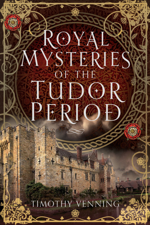 ROYAL MYSTERIES OF THE TUDOR PERIOD