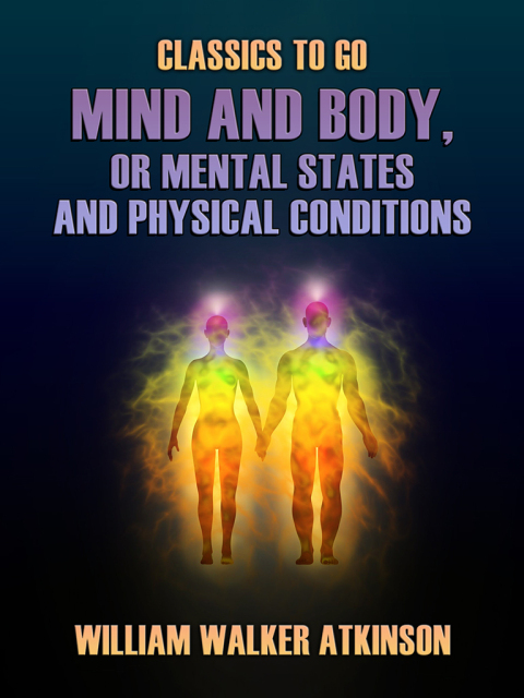 MIND AND BODY, OR MENTAL STATES AND PHYSICAL CONDITIONS