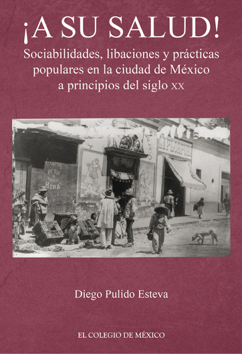 A SU SALUD! SOCIABILIDADES, LIBACIONES Y PRCTICAS POPULARES EN LA CIUDAD DE MXICO A PRINCIPIOS DEL SIGLO XX