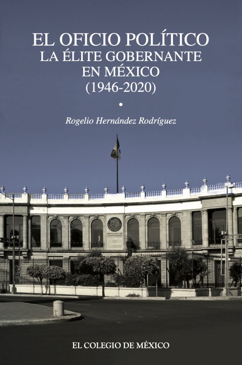 EL OFICIO POLTICO. LA LITE GOBERNANTE EN MXICO (1946-2020)