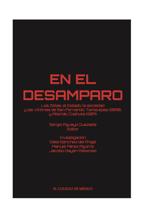 EN EL DESAMPARO: LOS ZETAS, EL ESTADO, LA SOCIEDAD Y LAS VCTIMAS DE SAN FERNANDO, TAMAULIPAS (2010), Y ALLENDE, COAHUILA (2011)