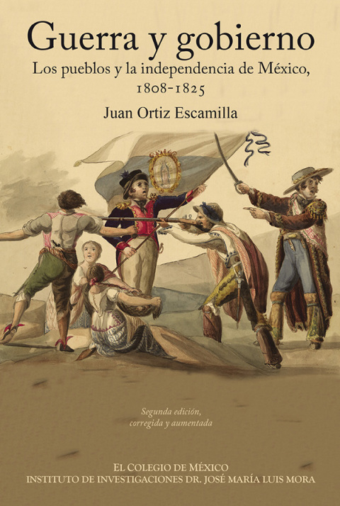 GUERRA Y GOBIERNO. LOS PUEBLOS Y LA INDEPENDENCIA DE MXICO: 1808-1825.