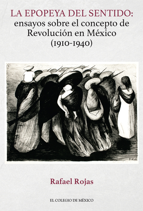 LA EPOPEYA DEL SENTIDO: ENSAYOS SOBRE EL CONCEPTO DE REVOLUCIN EN MXICO (1910-1940)