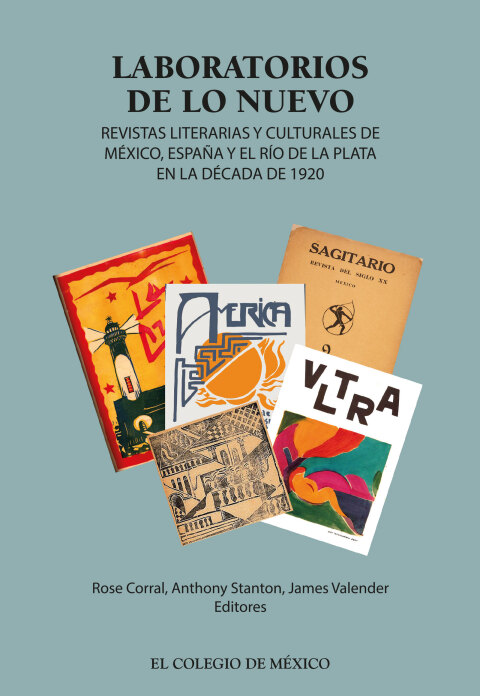 LABORATORIOS DE LO NUEVO. REVISTAS LITERARIAS Y CULTURALES DE MXICO, ESPAA Y EL RO DE LA PLATA EN LA DCADA DE 1920