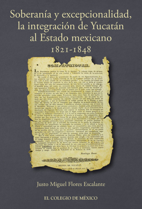 SOBERANA Y EXCEPCIONALIDAD. LA INTEGRACIN DE YUCATN AL ESTADO MEXICANO, 1821-1848