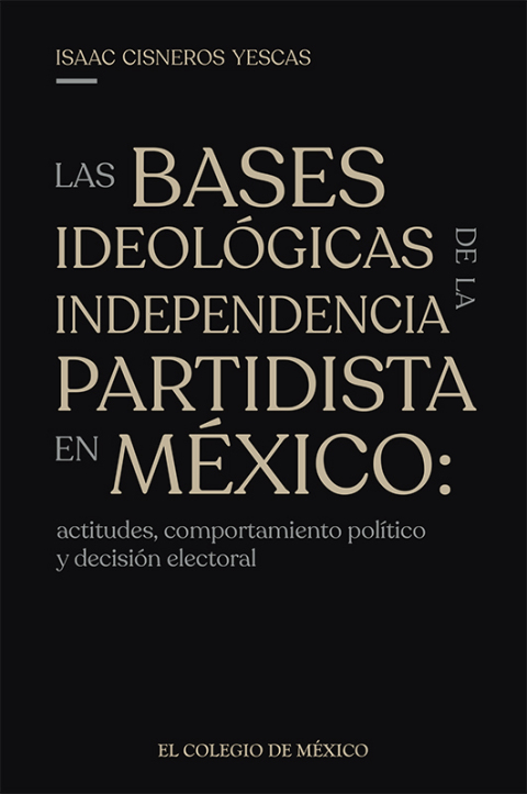 LAS BASES IDEOLGICAS DE LA INDEPENDENCIA PARTIDISTA EN MXICO: ACTITUDES, COMPORTAMIENTOS Y DECISIN ELECTORAL