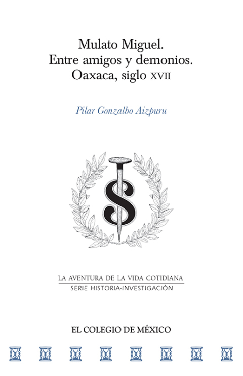 MULATO MIGUEL. ENTRE AMIGOS Y DEMONIOS. OAXACA, SIGLO XVII