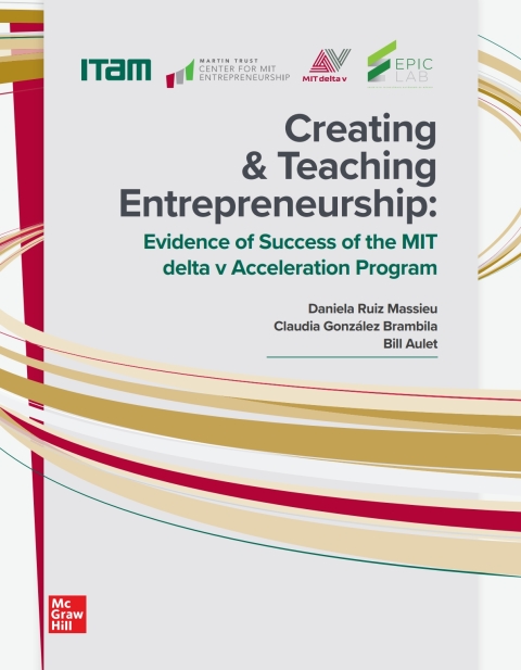 ITAM-MIT. CREATING & TEACHING ENTREPRENEURSHIP: EVIDENCE OF SUCCESS OF THE MIT DELTA V ACCELERATION PROGRAM