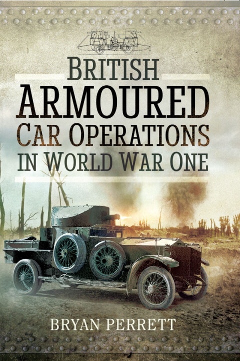 BRITISH ARMOURED CAR OPERATIONS IN WORLD WAR I