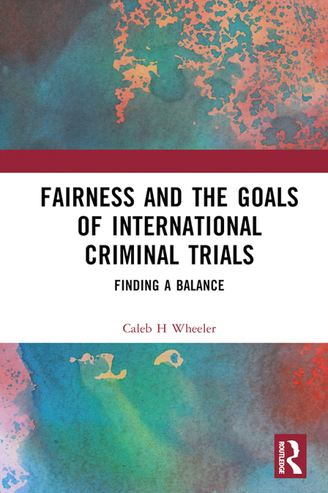 FAIRNESS AND THE GOALS OF INTERNATIONAL CRIMINAL TRIALS