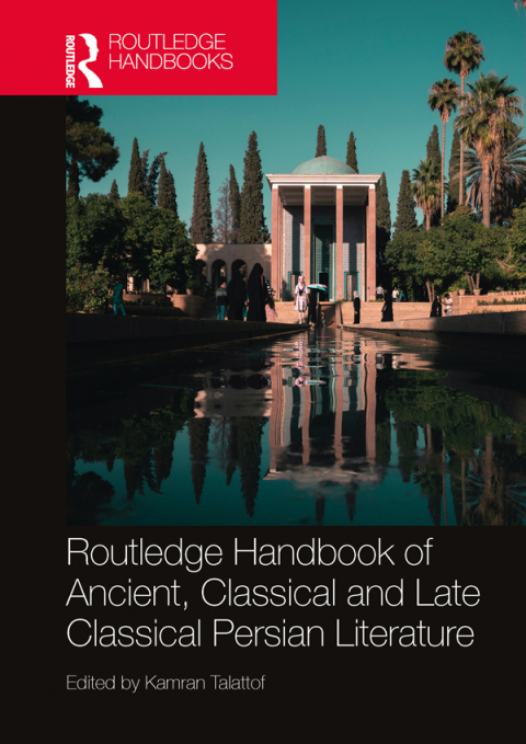 ROUTLEDGE HANDBOOK OF ANCIENT, CLASSICAL AND LATE CLASSICAL PERSIAN LITERATURE