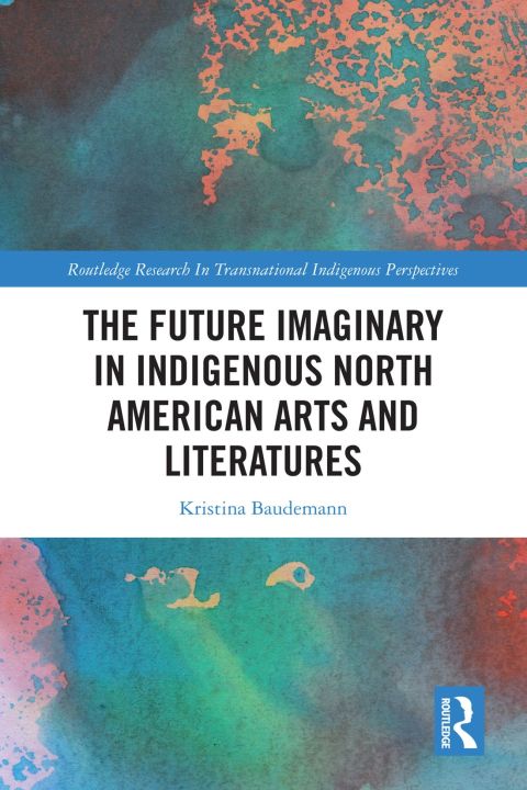 THE FUTURE IMAGINARY IN INDIGENOUS NORTH AMERICAN ARTS AND LITERATURES