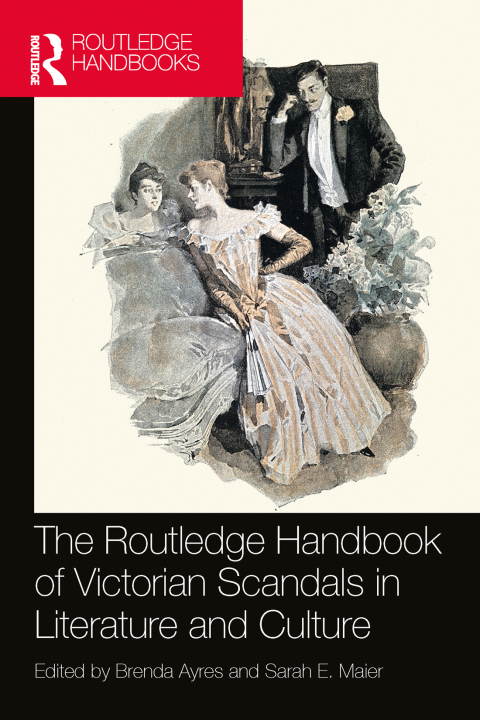 THE ROUTLEDGE HANDBOOK OF VICTORIAN SCANDALS IN LITERATURE AND CULTURE