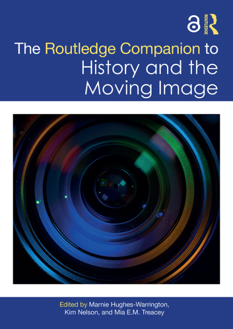 THE ROUTLEDGE COMPANION TO HISTORY AND THE MOVING IMAGE