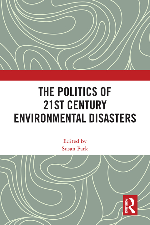 THE POLITICS OF 21ST CENTURY ENVIRONMENTAL DISASTERS