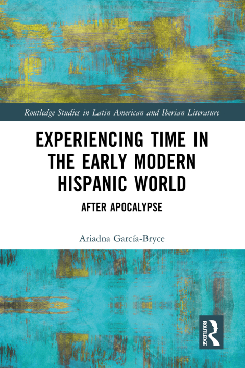 EXPERIENCING TIME IN THE EARLY MODERN HISPANIC WORLD