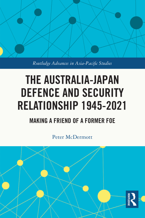 THE AUSTRALIA-JAPAN DEFENCE AND SECURITY RELATIONSHIP 1945-2021