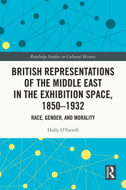 BRITISH REPRESENTATIONS OF THE MIDDLE EAST IN THE EXHIBITION SPACE, 1850?1932