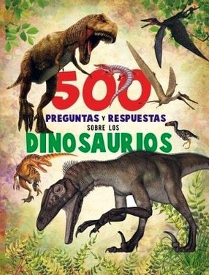 500 PREGUNTAS Y RESPUESTAS: SOBRE LOS DINOSAURIOS