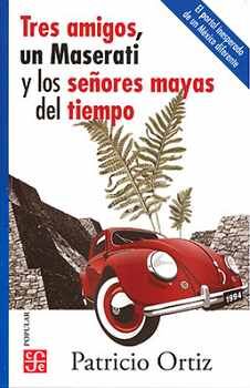 TRES AMIGOS, UN MASERATI Y LOS SEORES MAYAS DEL TIEMPO