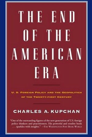 END OF THE AMERICAN ERA: U.S. FOREING POLICY AND THE GEOPOLITICS