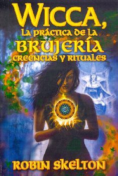 WICCA, LA PRCTICA DE LA BRUJERA -CREENCIAS Y RITUALES-