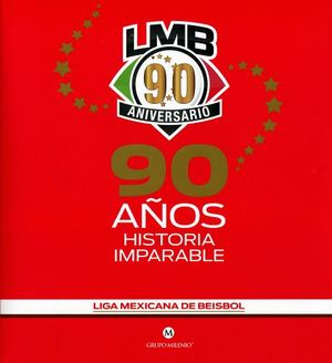 LIGA MEXICANA DE BESIBOL -90 A�OS HISTORIA IMPARABLE-