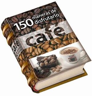 CAFE -150 MANERAS DE DISFRUTARLO-