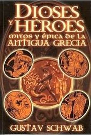 DIOSES Y HEROES. MITOS Y EPICA DE LA ANTIGUA GRECIA