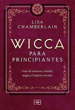 WICCA PARA PRINCIPIANTES -GUIA DE CREENCIAS, RITUALES, MAGIA-